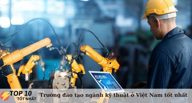 Top 10 trường đại học đào tạo ngành kĩ thuật tốt nhất Việt Nam